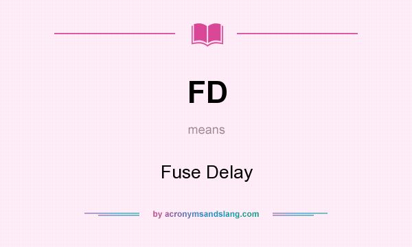 What does FD mean? It stands for Fuse Delay