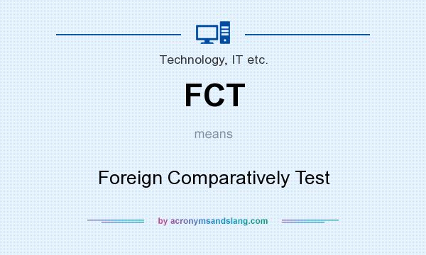 What does FCT mean? It stands for Foreign Comparatively Test