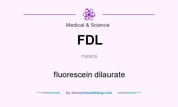 What does FDL mean? It stands for fluorescein dilaurate