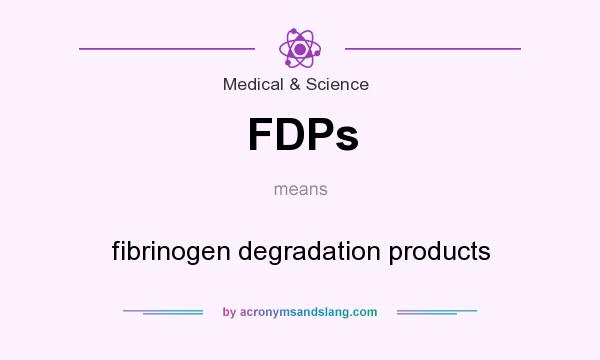 What does FDPs mean? It stands for fibrinogen degradation products