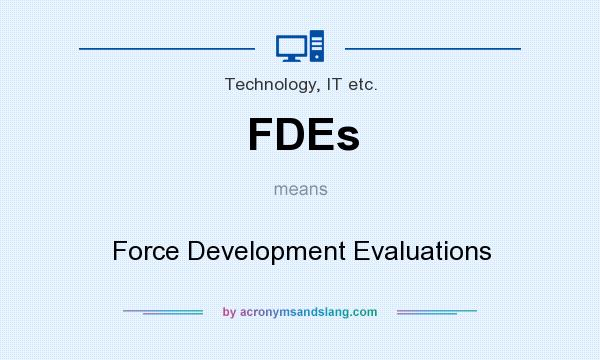What does FDEs mean? It stands for Force Development Evaluations