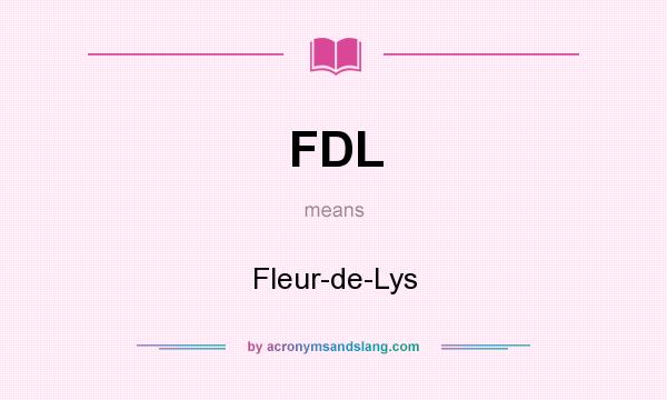 What does FDL mean? It stands for Fleur-de-Lys