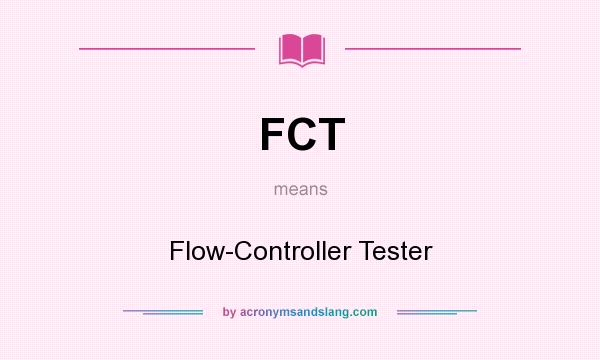 What does FCT mean? It stands for Flow-Controller Tester