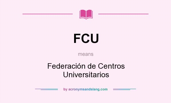 What does FCU mean? It stands for Federación de Centros Universitarios