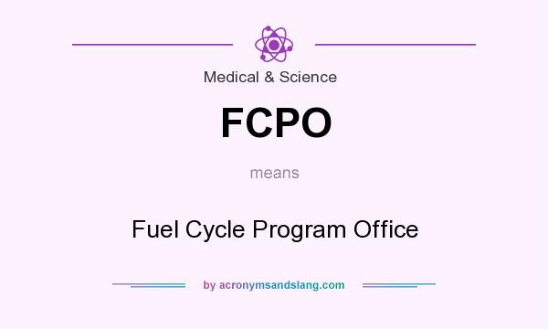 What does FCPO mean? It stands for Fuel Cycle Program Office