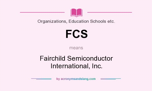 What does FCS mean? It stands for Fairchild Semiconductor International, Inc.