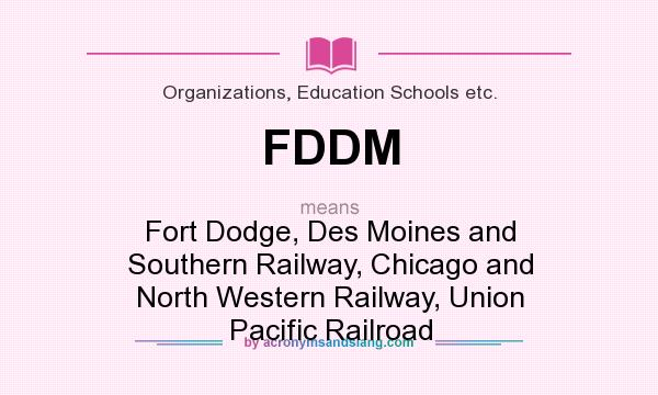 What does FDDM mean? It stands for Fort Dodge, Des Moines and Southern Railway, Chicago and North Western Railway, Union Pacific Railroad