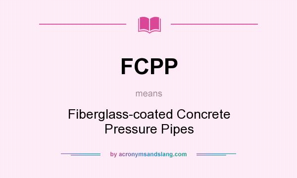 What does FCPP mean? It stands for Fiberglass-coated Concrete Pressure Pipes