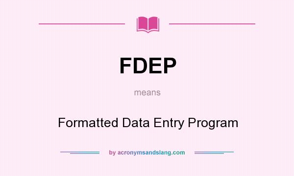 What does FDEP mean? It stands for Formatted Data Entry Program