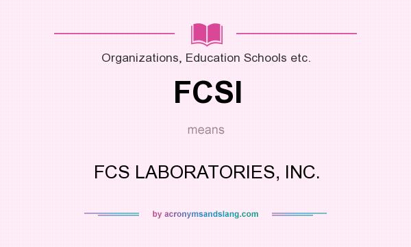 What does FCSI mean? It stands for FCS LABORATORIES, INC.