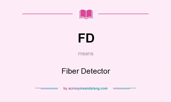 What does FD mean? It stands for Fiber Detector
