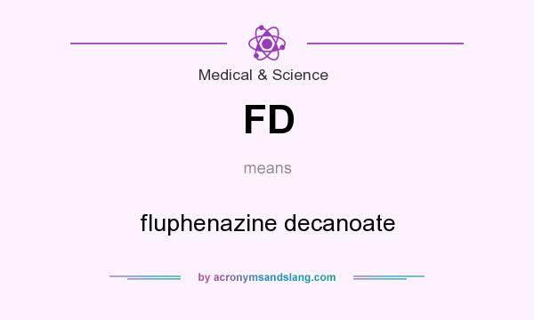 What does FD mean? It stands for fluphenazine decanoate