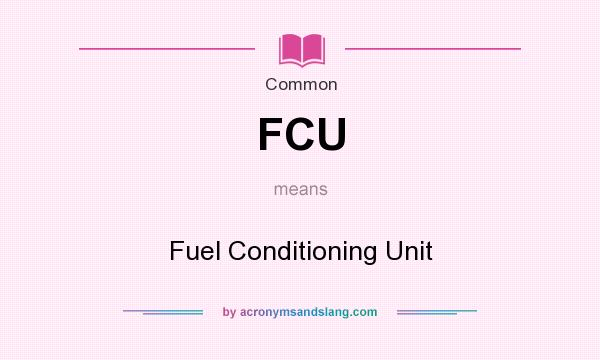 What does FCU mean? It stands for Fuel Conditioning Unit