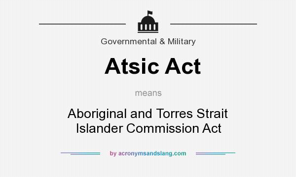 What does Atsic Act mean? It stands for Aboriginal and Torres Strait Islander Commission Act