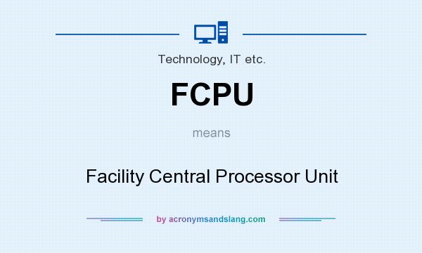 What does FCPU mean? It stands for Facility Central Processor Unit