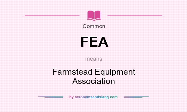 What does FEA mean? It stands for Farmstead Equipment Association