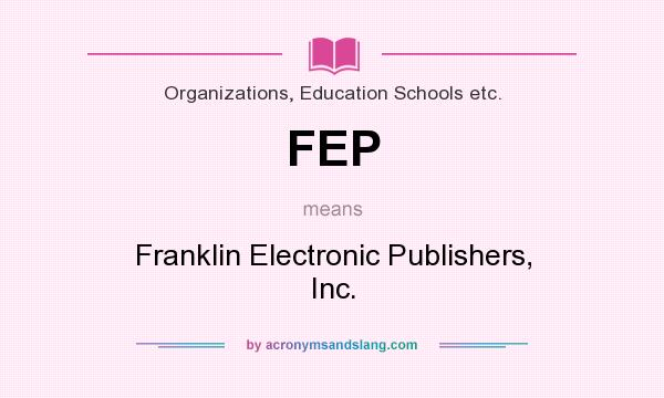 What does FEP mean? It stands for Franklin Electronic Publishers, Inc.