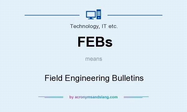 What does FEBs mean? It stands for Field Engineering Bulletins