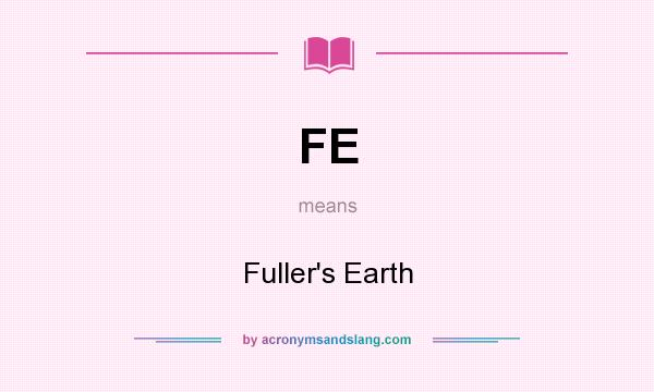 What does FE mean? It stands for Fuller`s Earth