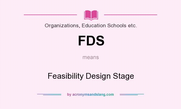 What does FDS mean? It stands for Feasibility Design Stage