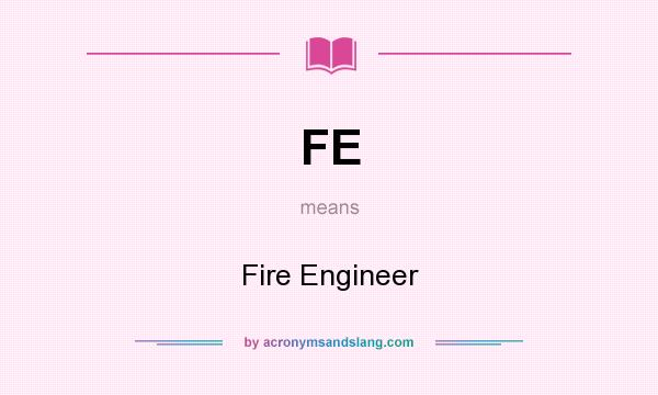 What does FE mean? It stands for Fire Engineer
