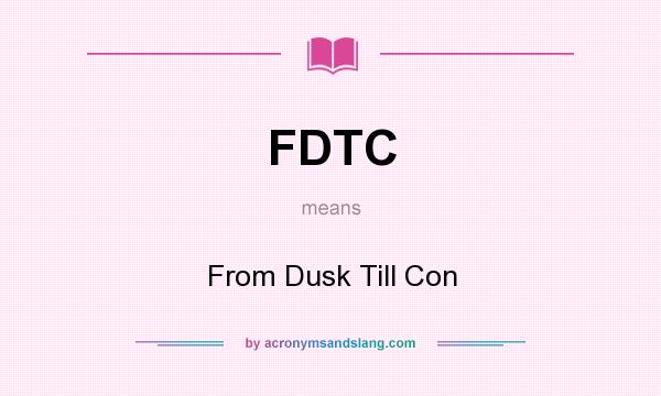 What does FDTC mean? It stands for From Dusk Till Con