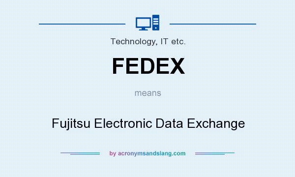 What does FEDEX mean? It stands for Fujitsu Electronic Data Exchange