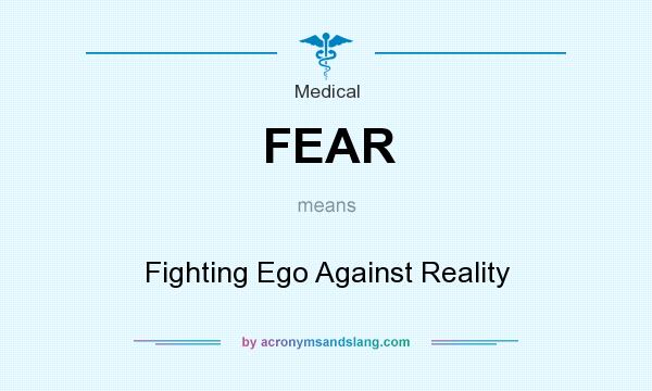 What does FEAR mean? It stands for Fighting Ego Against Reality