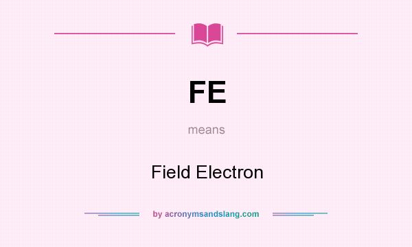 What does FE mean? It stands for Field Electron