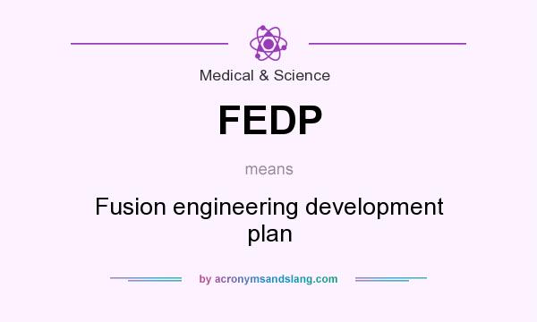 What does FEDP mean? It stands for Fusion engineering development plan
