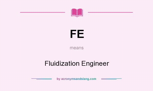 What does FE mean? It stands for Fluidization Engineer