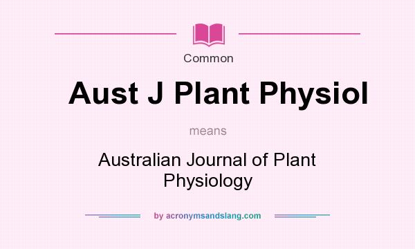 What does Aust J Plant Physiol mean? It stands for Australian Journal of Plant Physiology