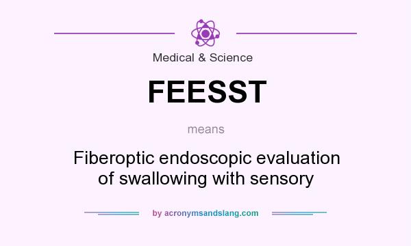 What does FEESST mean? It stands for Fiberoptic endoscopic evaluation of swallowing with sensory
