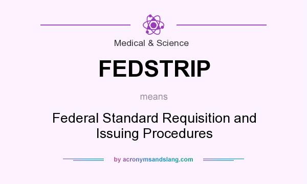 What does FEDSTRIP mean? It stands for Federal Standard Requisition and Issuing Procedures