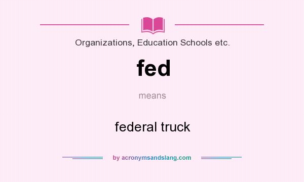 What does fed mean? It stands for federal truck