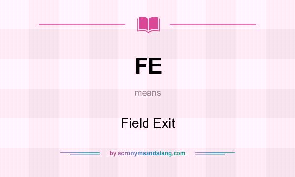 What does FE mean? It stands for Field Exit