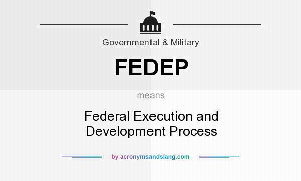 What does FEDEP mean? It stands for Federal Execution and Development Process