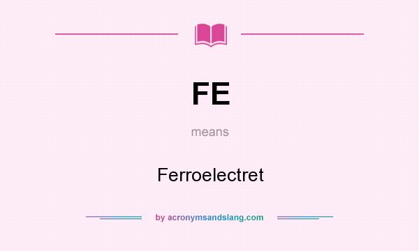 What does FE mean? It stands for Ferroelectret
