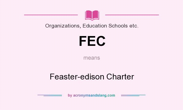 What does FEC mean? It stands for Feaster-edison Charter