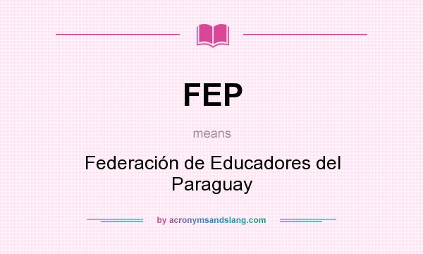 What does FEP mean? It stands for Federación de Educadores del Paraguay