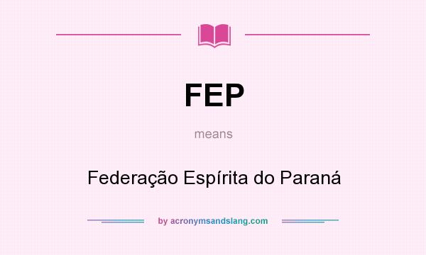 What does FEP mean? It stands for Federação Espírita do Paraná