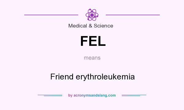 What does FEL mean? It stands for Friend erythroleukemia