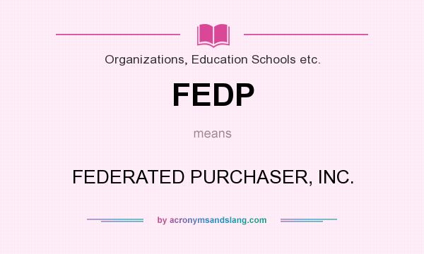 What does FEDP mean? It stands for FEDERATED PURCHASER, INC.