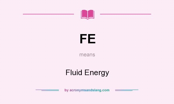 What does FE mean? It stands for Fluid Energy