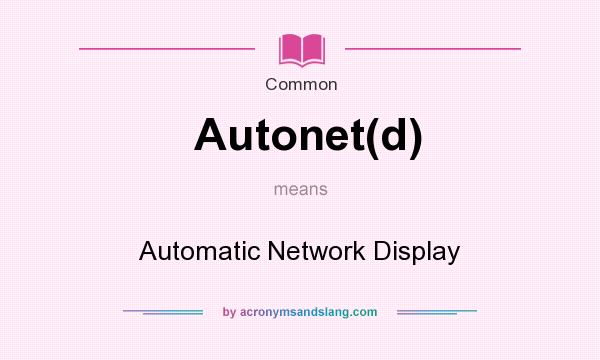 What does Autonet(d) mean? It stands for Automatic Network Display