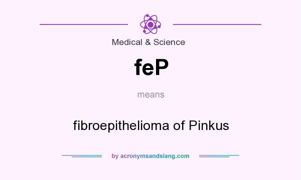 What does feP mean? It stands for fibroepithelioma of Pinkus