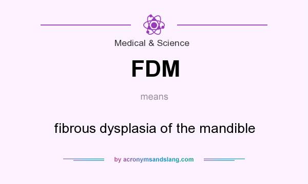 What does FDM mean? It stands for fibrous dysplasia of the mandible