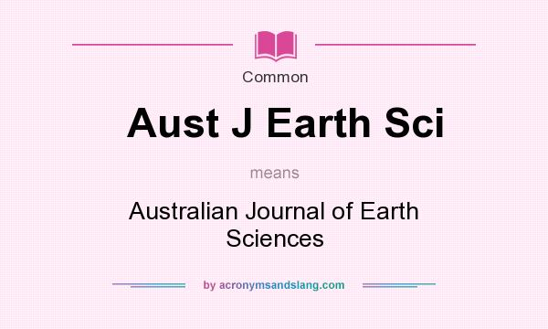What does Aust J Earth Sci mean? It stands for Australian Journal of Earth Sciences