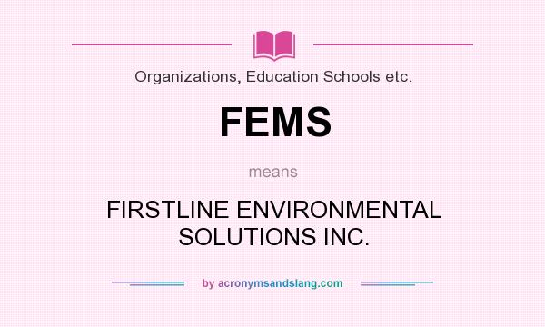 What does FEMS mean? It stands for FIRSTLINE ENVIRONMENTAL SOLUTIONS INC.