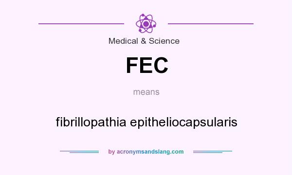 What does FEC mean? It stands for fibrillopathia epitheliocapsularis